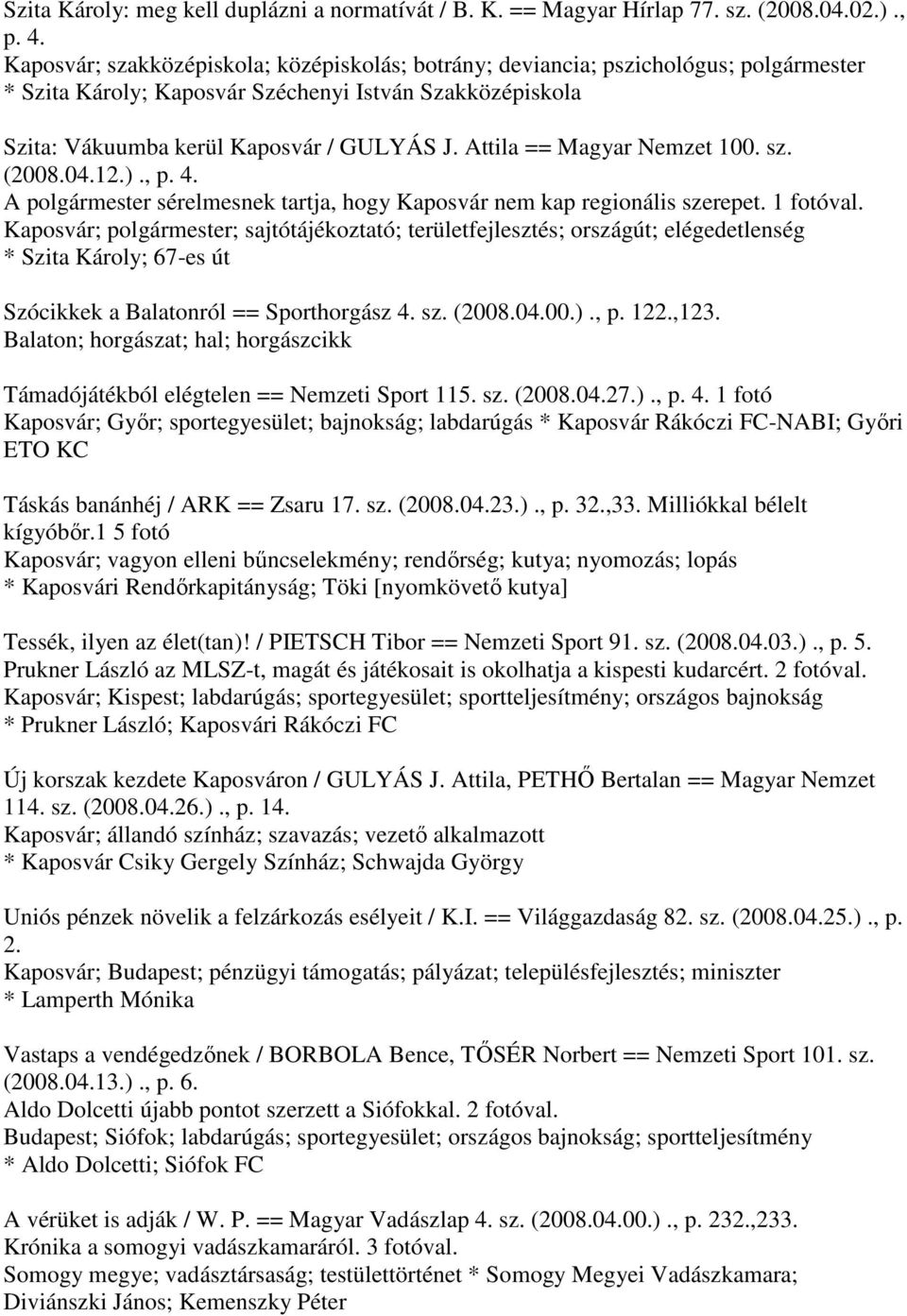 Attila == Magyar Nemzet 100. sz. (2008.04.12.)., p. 4. A polgármester sérelmesnek tartja, hogy Kaposvár nem kap regionális szerepet. 1 fotóval.