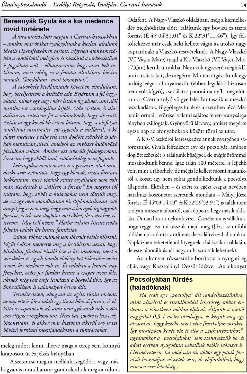 feladat általában Józsira maradt. Gondoltam most bizonyítok. A táborhely kiválasztását követően elindultam, hogy beteljesítsem a kitűzött célt.