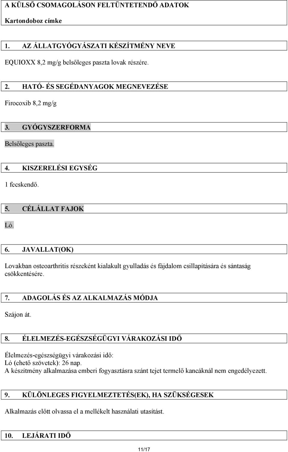 JAVALLAT(OK) Lovakban osteoarthritis részeként kialakult gyulladás és fájdalom csillapítására és sántaság csökkentésére. 7. ADAGOLÁS ÉS AZ ALKALMAZÁS MÓDJA Szájon át. 8.