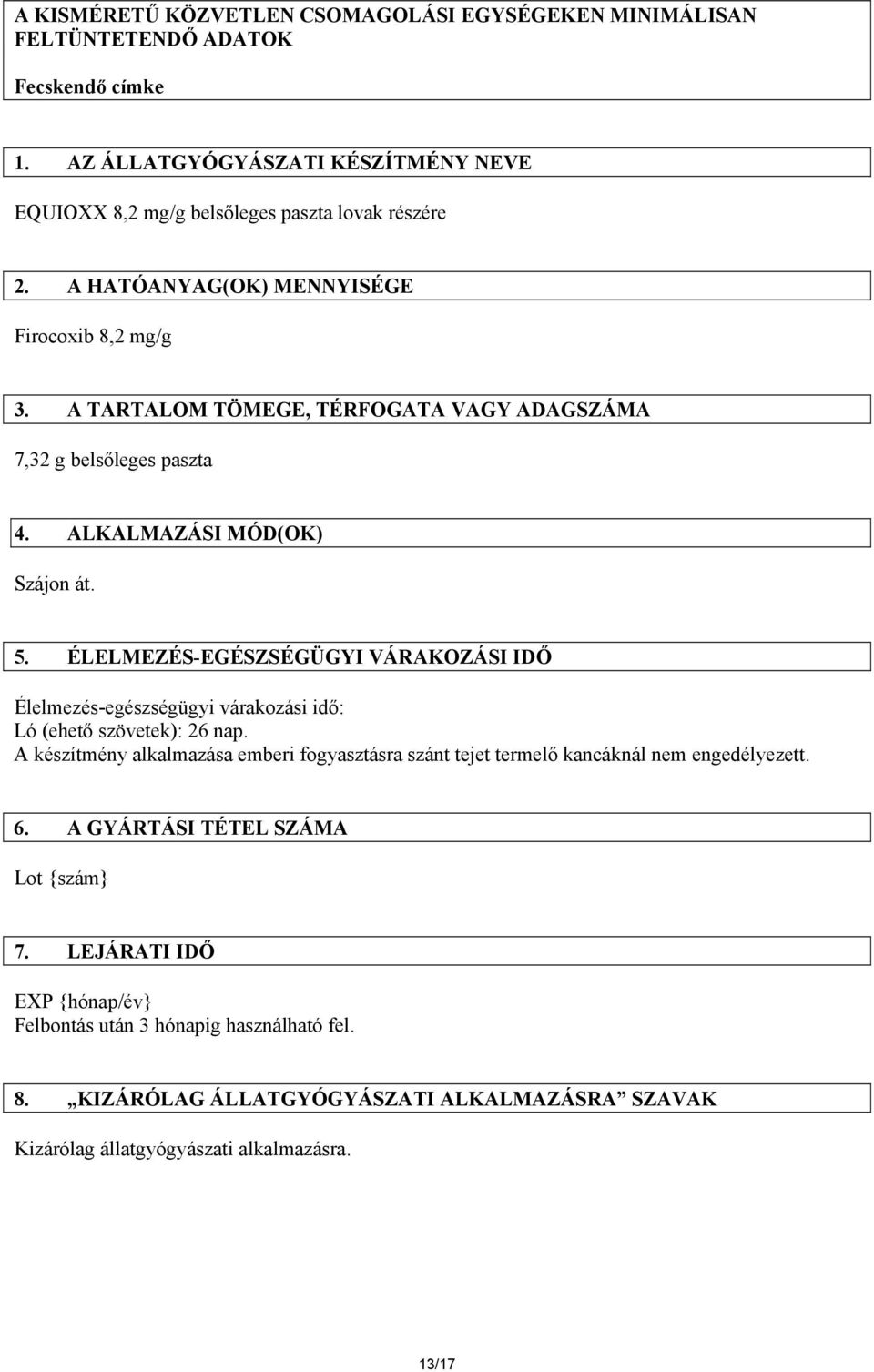 ÉLELMEZÉS-EGÉSZSÉGÜGYI VÁRAKOZÁSI IDŐ Élelmezés-egészségügyi várakozási idő: Ló (ehető szövetek): 26 nap.