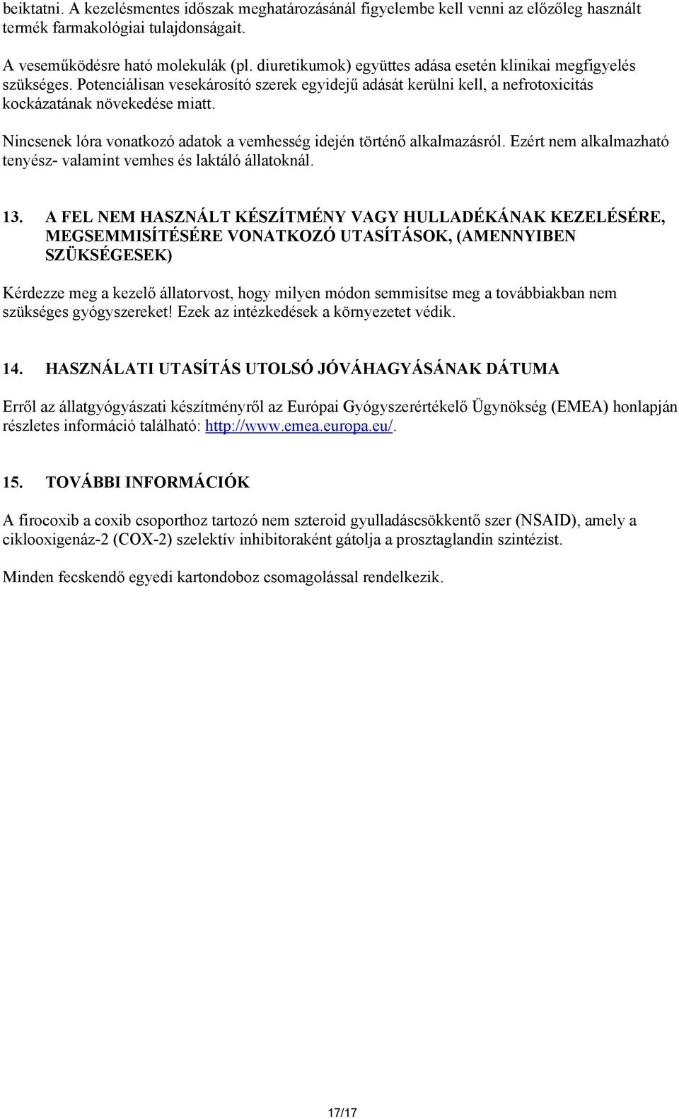 Nincsenek lóra vonatkozó adatok a vemhesség idején történő alkalmazásról. Ezért nem alkalmazható tenyész- valamint vemhes és laktáló állatoknál. 13.