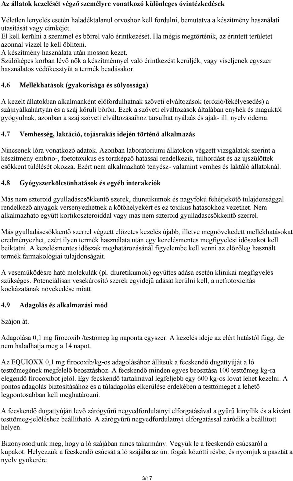 Szülőképes korban lévő nők a készítménnyel való érintkezést kerüljék, vagy viseljenek egyszer használatos védőkesztyűt a termék beadásakor. 4.