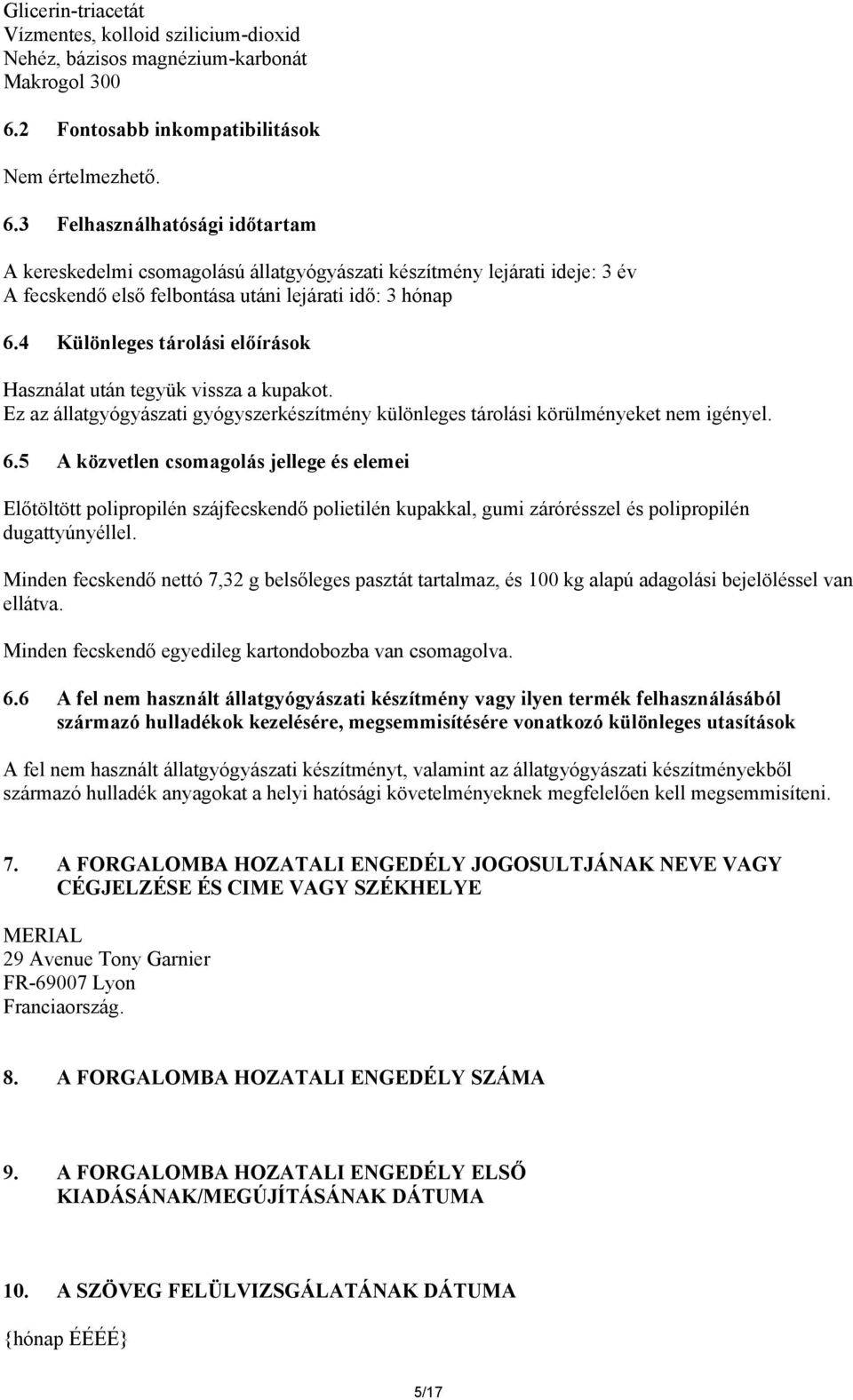 3 Felhasználhatósági időtartam A kereskedelmi csomagolású állatgyógyászati készítmény lejárati ideje: 3 év A fecskendő első felbontása utáni lejárati idő: 3 hónap 6.