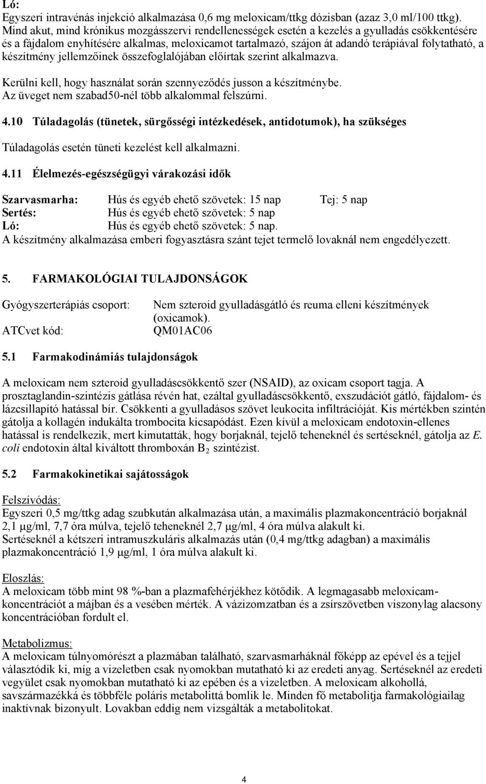 a készítmény jellemzőinek összefoglalójában előírtak szerint alkalmazva. Kerülni kell, hogy használat során szennyeződés jusson a készítménybe. Az üveget nem szabad50-nél több alkalommal felszúrni. 4.