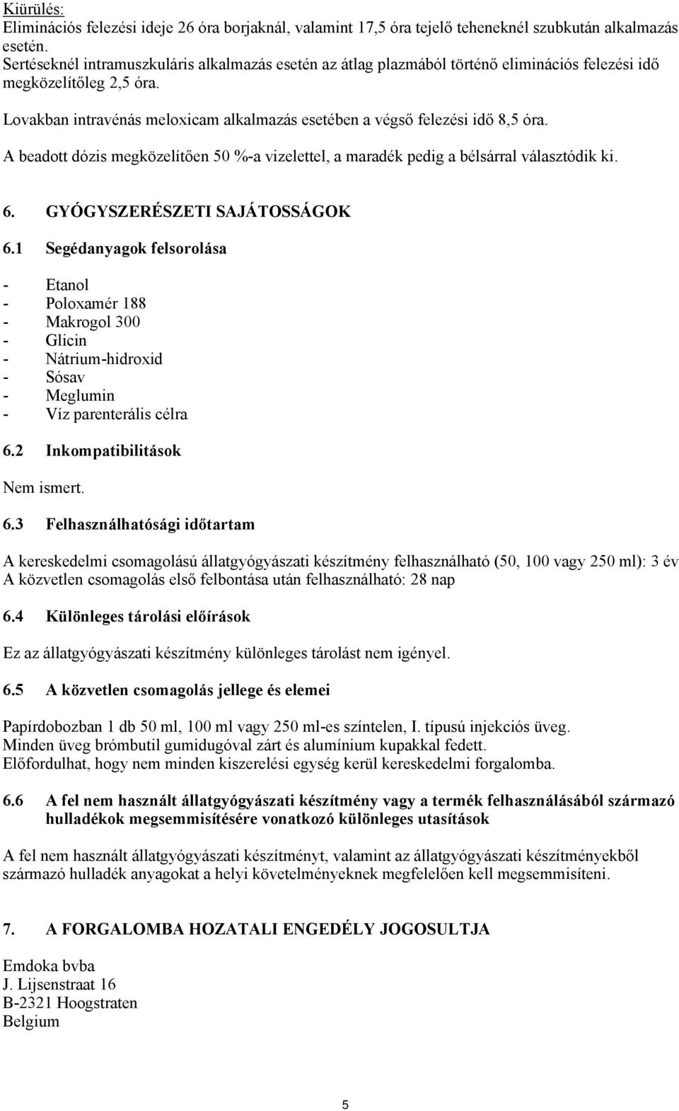 Lovakban intravénás meloxicam alkalmazás esetében a végső felezési idő 8,5 óra. A beadott dózis megközelítően 50 %-a vizelettel, a maradék pedig a bélsárral választódik ki. 6.