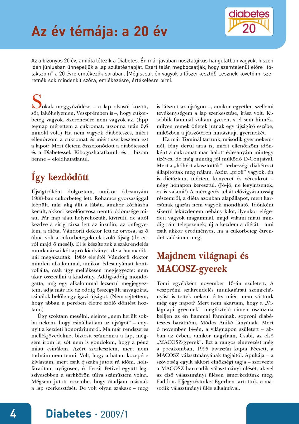 ) Lesznek követőim, szeretnék sok mindenkit szóra, emlékezésre, értékelésre bírni. Sokak meggyőződése a lap olvasói között, sőt, lakóhelyemen, Veszprémben is, hogy cukorbeteg vagyok.