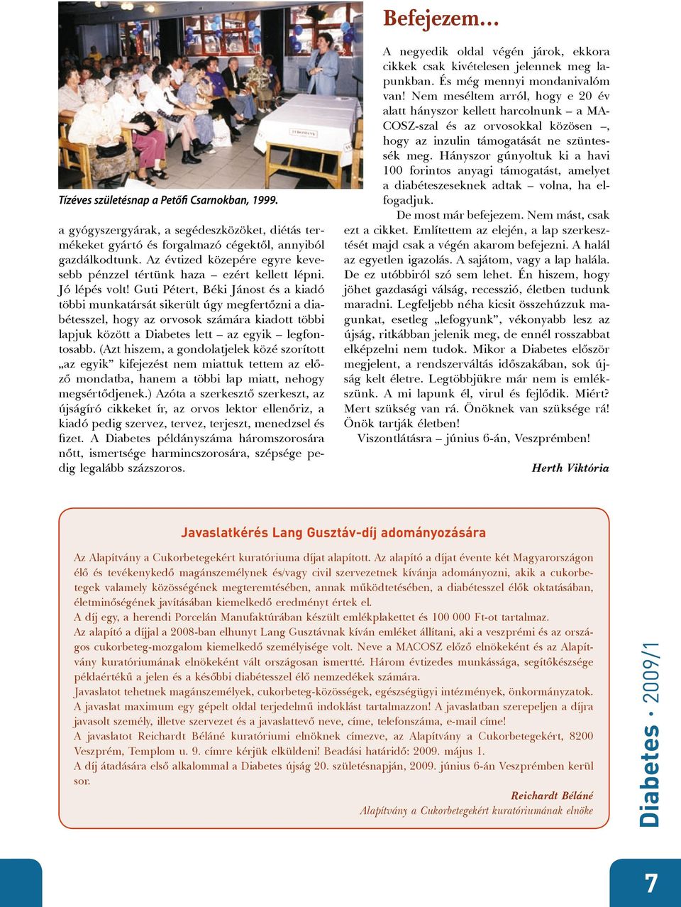 Guti Pétert, Béki Jánost és a kiadó többi munkatársát sikerült úgy megfertőzni a diabétesszel, hogy az orvosok számára kiadott többi lapjuk között a Diabetes lett az egyik legfontosabb.