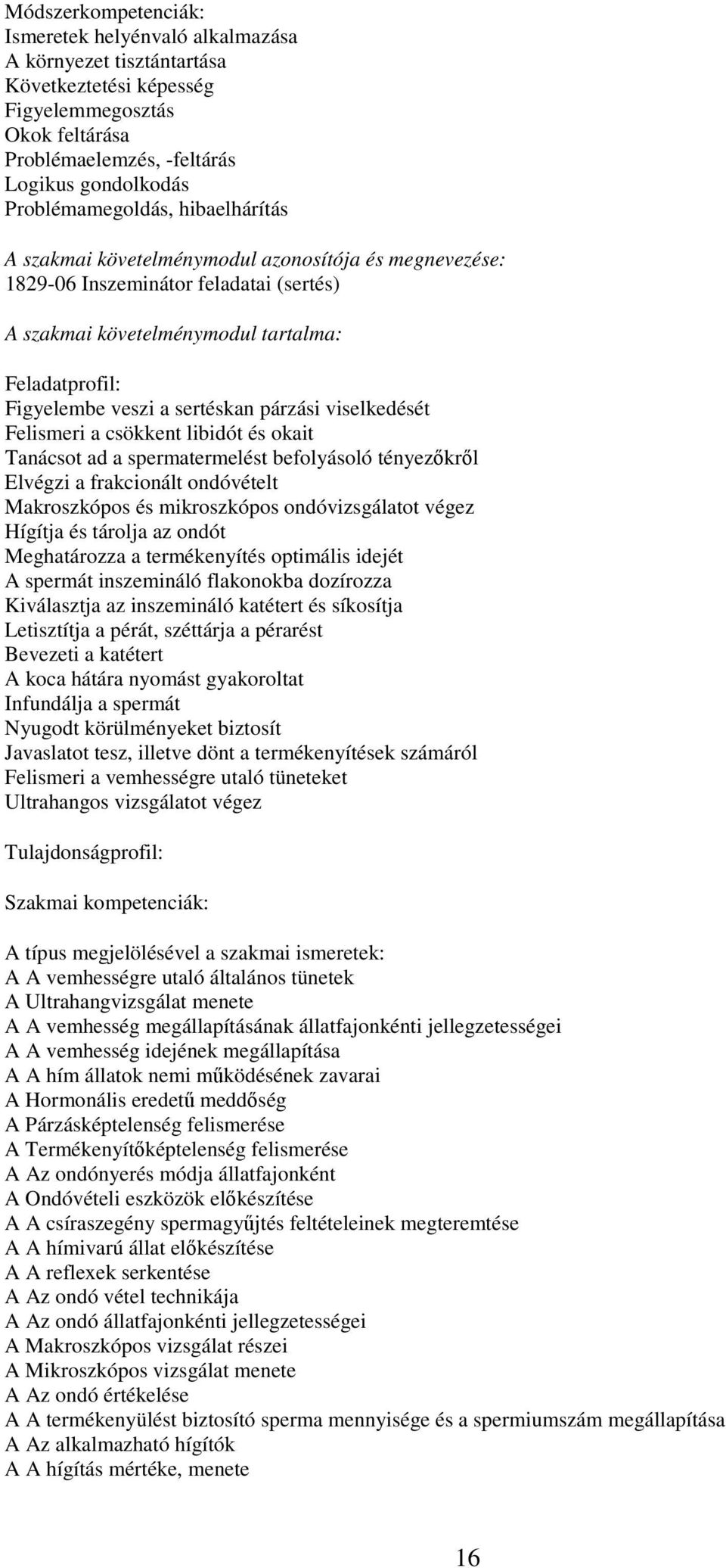 sertéskan párzási viselkedését Felismeri a csökkent libidót és okait Tanácsot ad a spermatermelést befolyásoló tényezőkről Elvégzi a frakcionált ondóvételt Makroszkópos és mikroszkópos