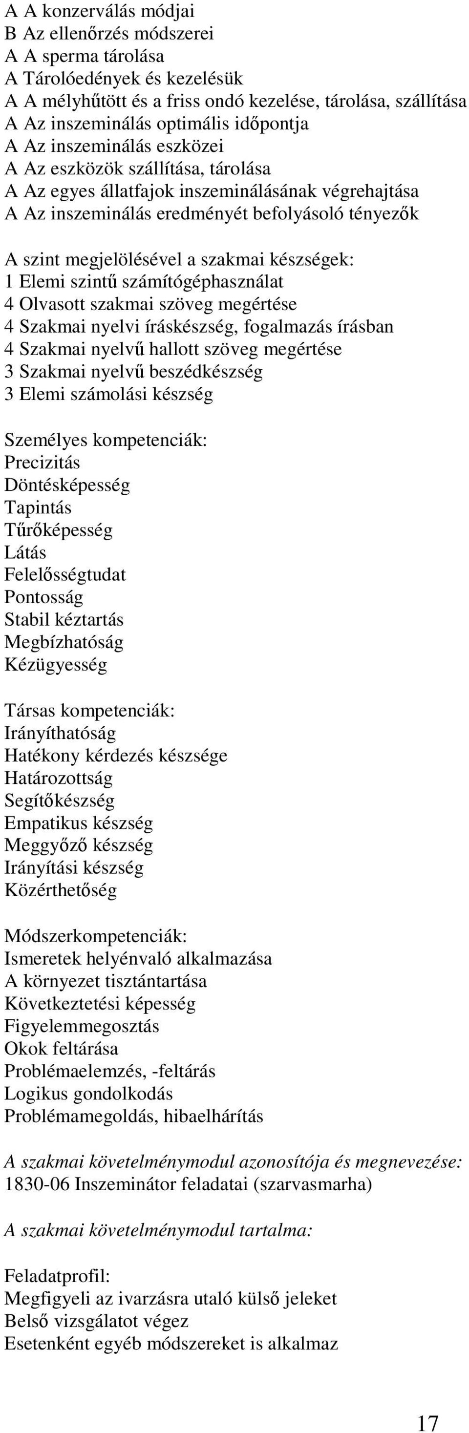 készségek: 1 Elemi szintű számítógéphasználat 4 Olvasott szakmai szöveg megértése 4 Szakmai nyelvi íráskészség, fogalmazás írásban 4 Szakmai nyelvű hallott szöveg megértése 3 Szakmai nyelvű