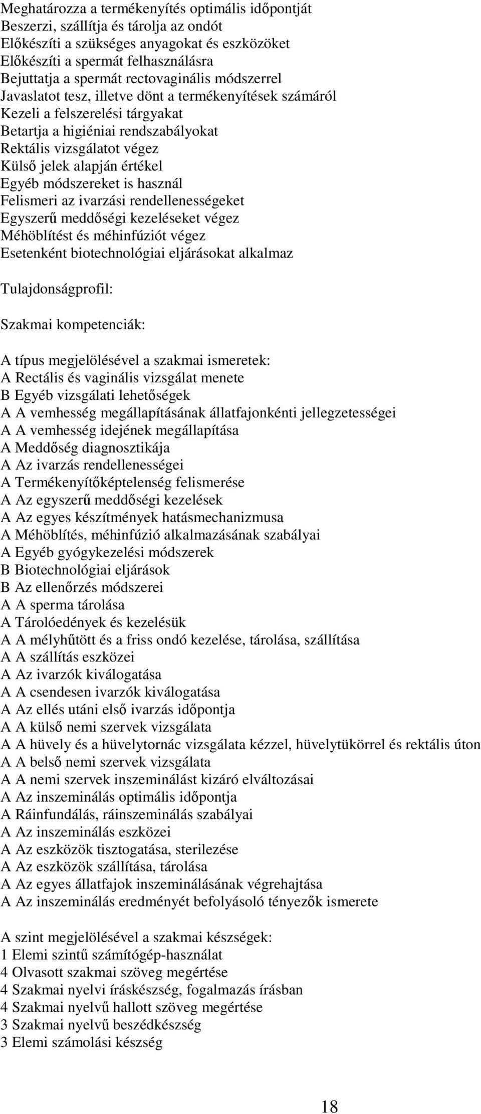 értékel Egyéb módszereket is használ Felismeri az ivarzási rendellenességeket Egyszerű meddőségi kezeléseket végez Méhöblítést és méhinfúziót végez Esetenként biotechnológiai eljárásokat alkalmaz