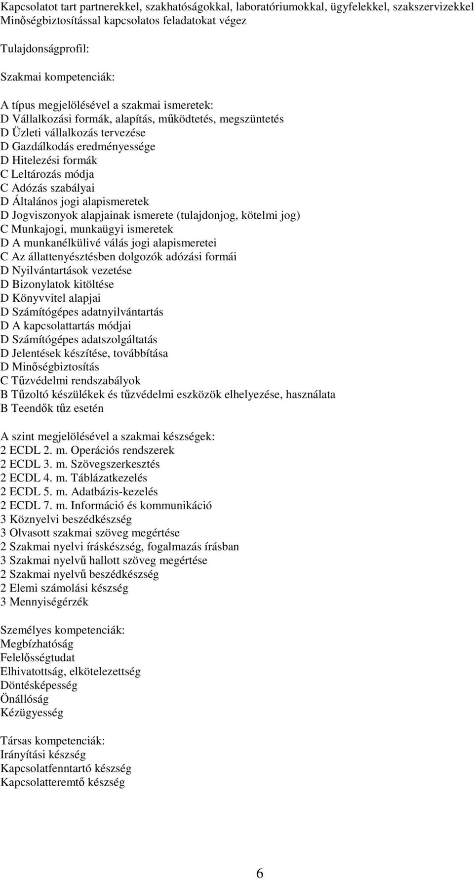 Adózás szabályai D Általános jogi alapismeretek D Jogviszonyok alapjainak ismerete (tulajdonjog, kötelmi jog) C Munkajogi, munkaügyi ismeretek D A munkanélkülivé válás jogi alapismeretei C Az