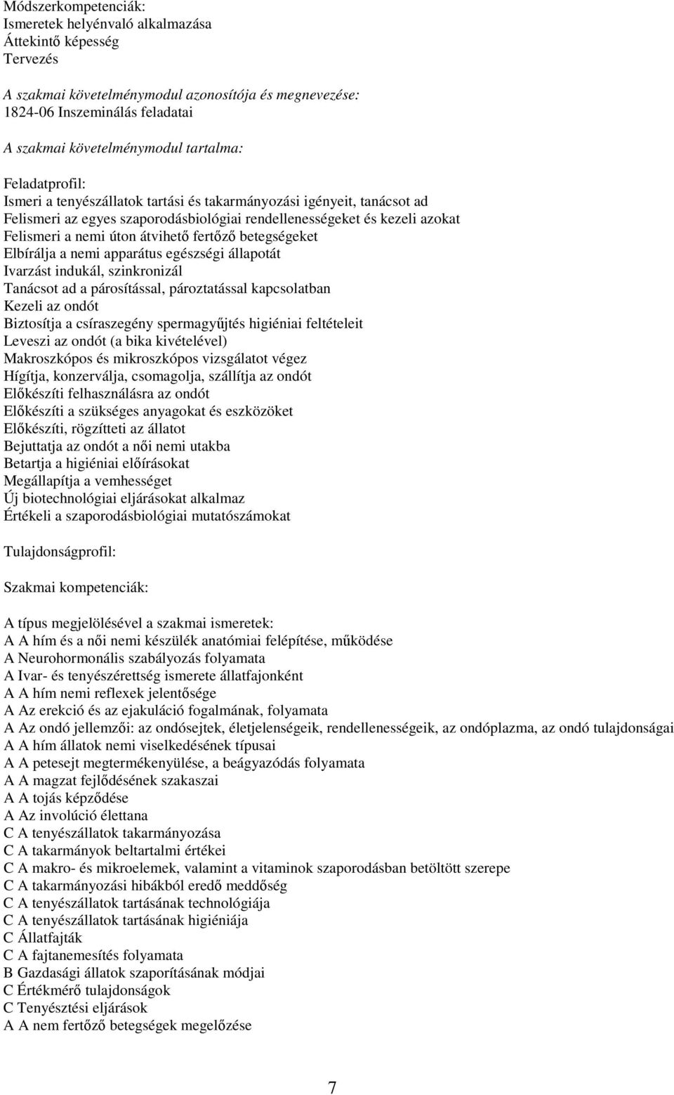 átvihető fertőző betegségeket Elbírálja a nemi apparátus egészségi állapotát Ivarzást indukál, szinkronizál Tanácsot ad a párosítással, pároztatással kapcsolatban Kezeli az ondót Biztosítja a