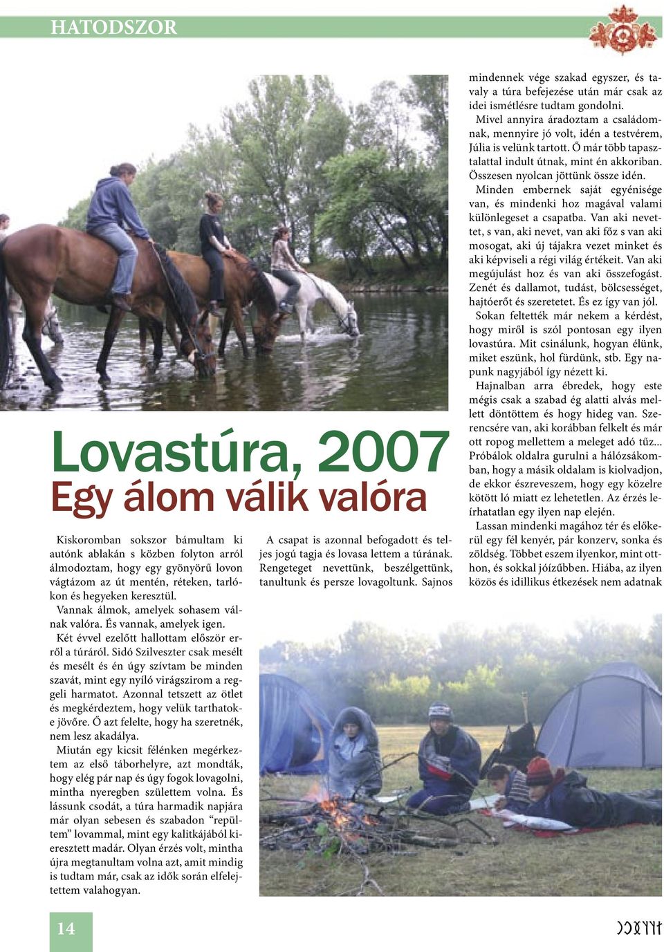 Sidó Szilveszter csak mesélt és mesélt és én úgy szívtam be minden szavát, mint egy nyíló virágszirom a reggeli harmatot. Azonnal tetszett az ötlet és megkérdeztem, hogy velük tarthatoke jövőre.