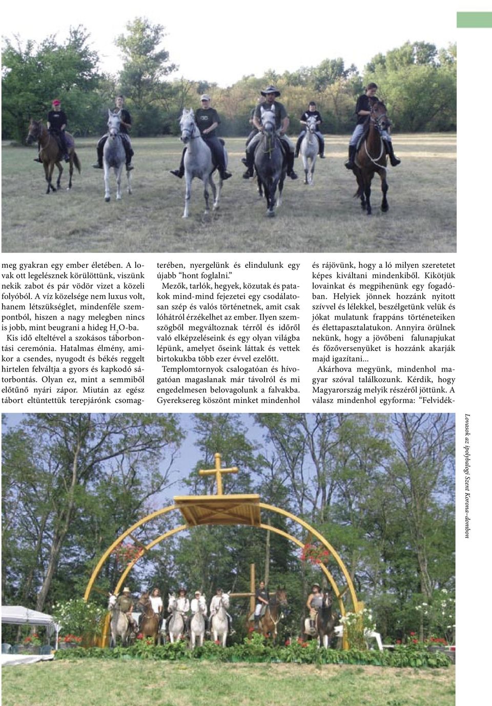 Hatalmas élmény, amikor a csendes, nyugodt és békés reggelt hirtelen felváltja a gyors és kapkodó sátorbontás. Olyan ez, mint a semmiből előtűnő nyári zápor.