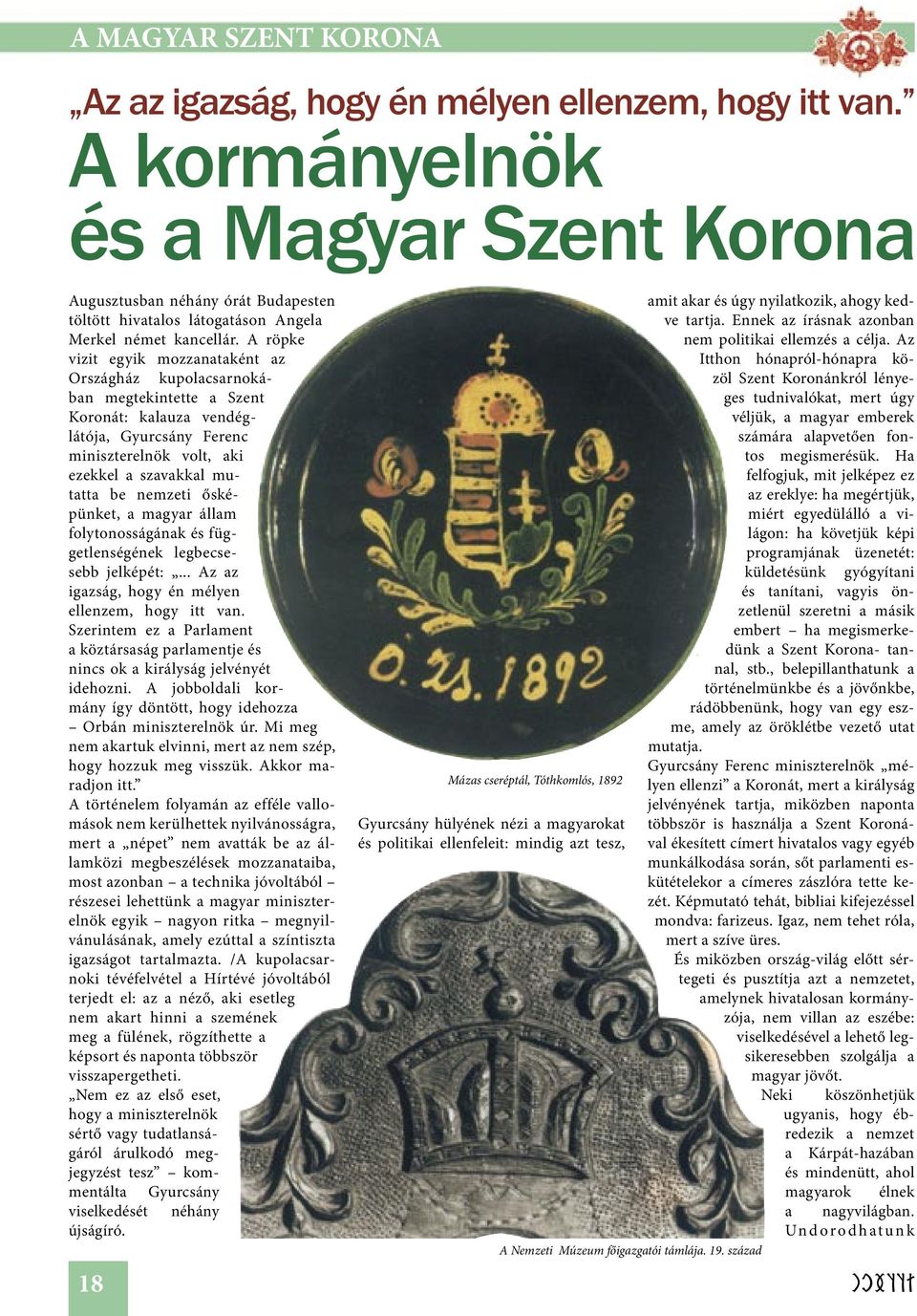A röpke vizit egyik mozzanataként az Országház kupolacsarnokában megtekintette a Szent Koronát: kalauza vendéglátója, Gyurcsány Ferenc miniszterelnök volt, aki ezekkel a szavakkal mutatta be nemzeti