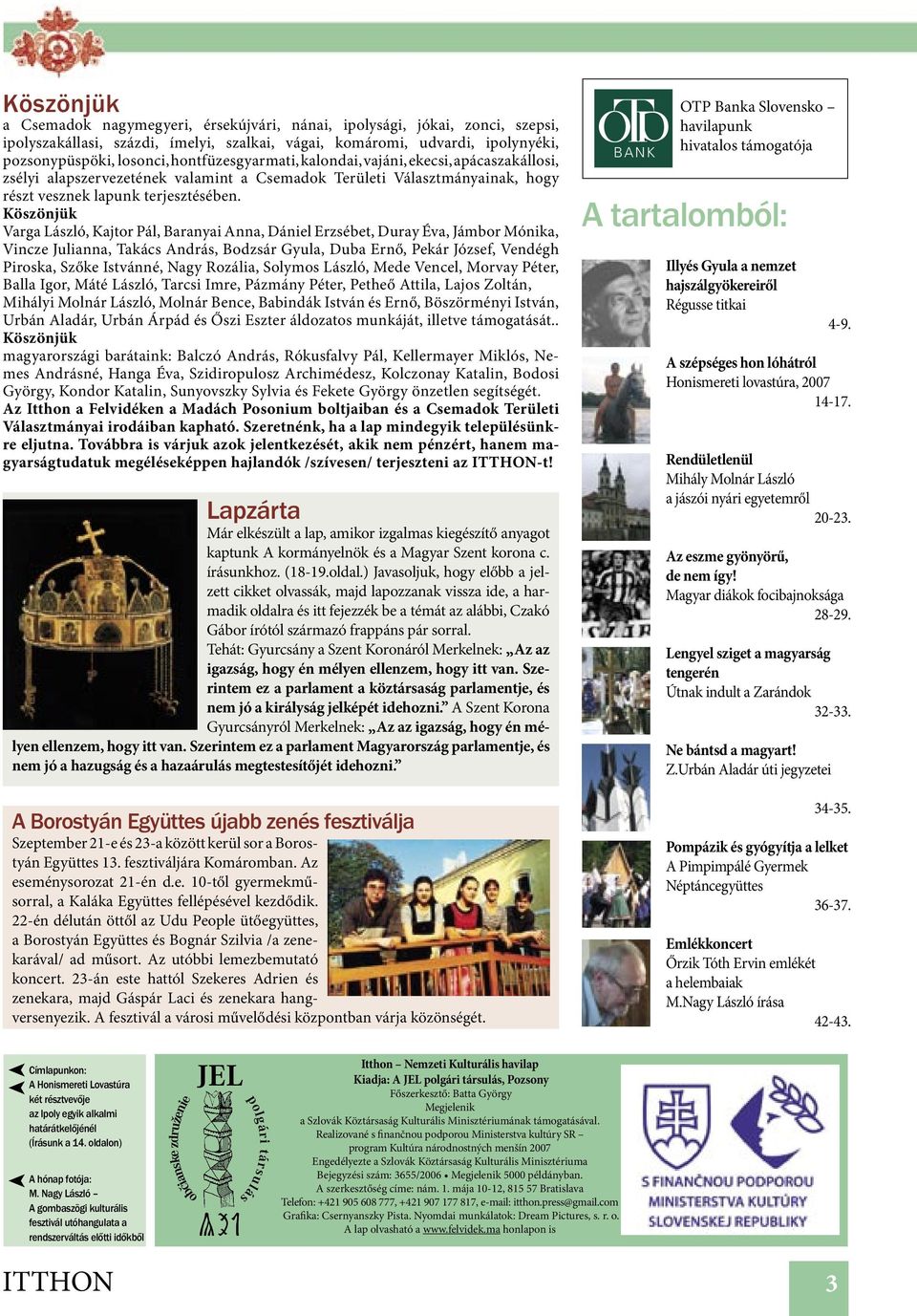 Köszönjük Varga László, Kajtor Pál, Baranyai Anna, Dániel Erzsébet, Duray Éva, Jámbor Mónika, Vincze Julianna, Takács András, Bodzsár Gyula, Duba Ernő, Pekár József, Vendégh Piroska, Szőke Istvánné,