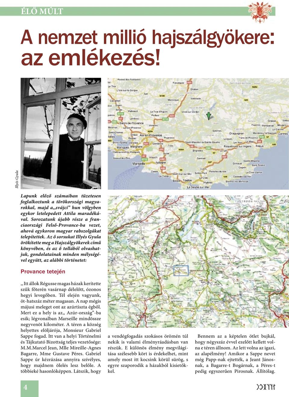 Sorozatunk újabb része a franciaországi Felső-Provance-ba vezet, ahová egykoron magyar rabszolgákat telepítettek.