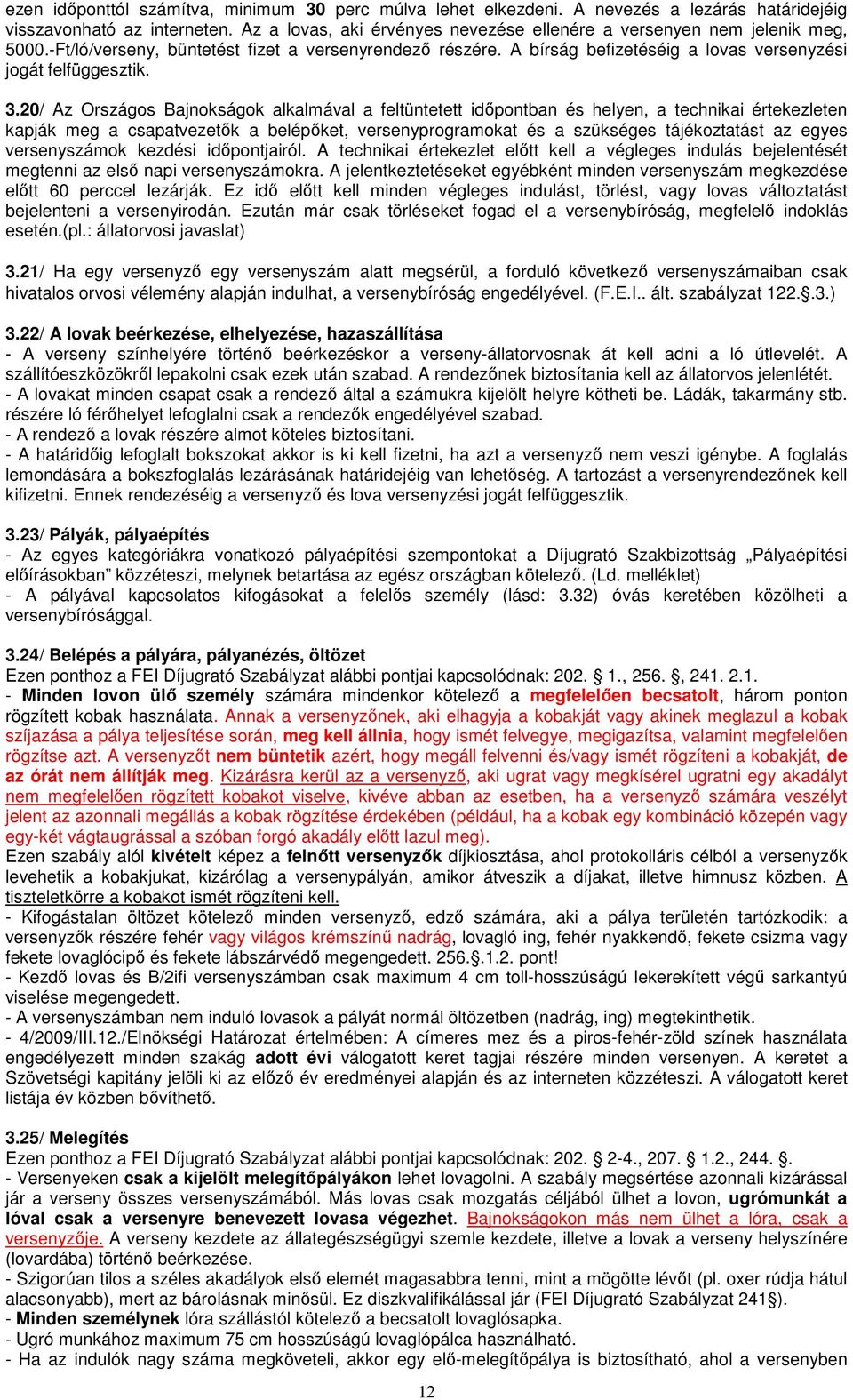 20/ Az Országos Bajnokságok alkalmával a feltüntetett időpontban és helyen, a technikai értekezleten kapják meg a csapatvezetők a belépőket, versenyprogramokat és a szükséges tájékoztatást az egyes