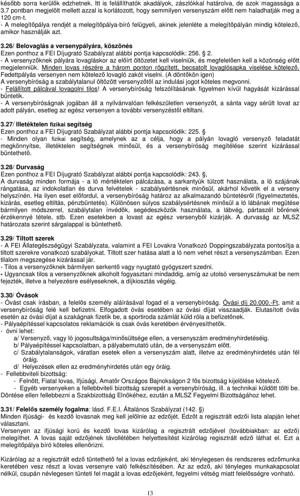 - A melegítőpálya rendjét a melegítőpálya-bíró felügyeli, akinek jelenléte a melegítőpályán mindig kötelező, amikor használják azt. 3.