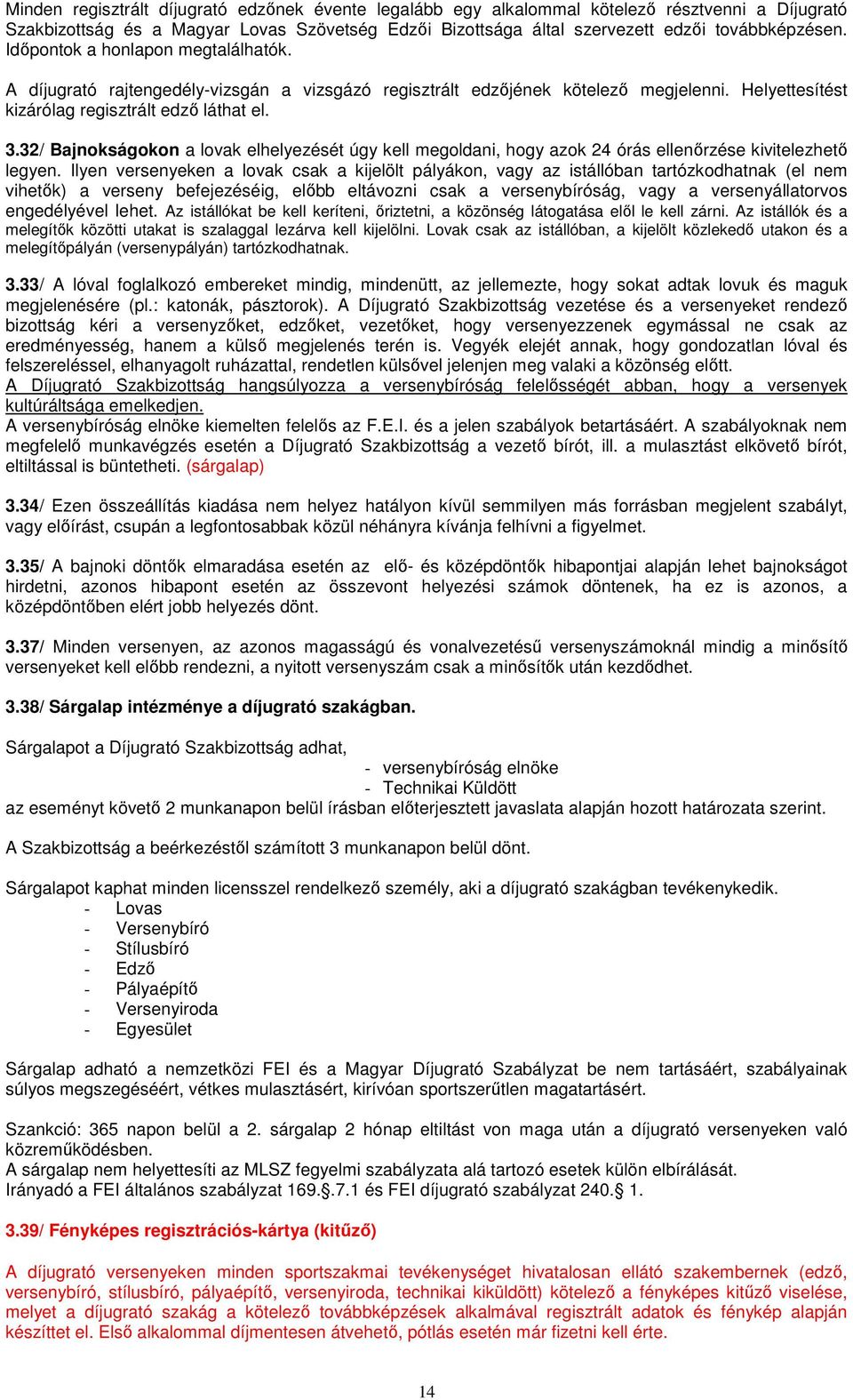 32/ Bajnokságokon a lovak elhelyezését úgy kell megoldani, hogy azok 24 órás ellenőrzése kivitelezhető legyen.