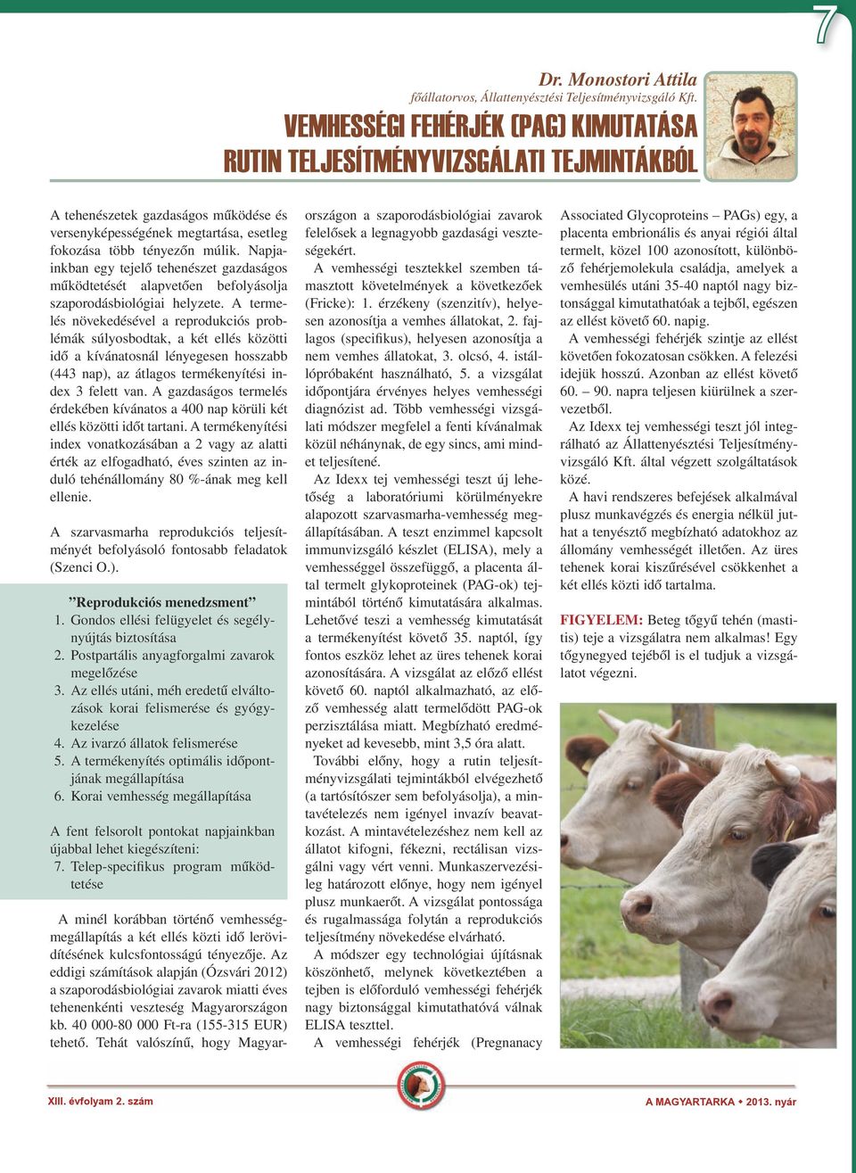 Napjainkban egy tejelő tehenészet gazdaságos működtetését alapvetően befolyásolja szaporodásbiológiai helyzete.