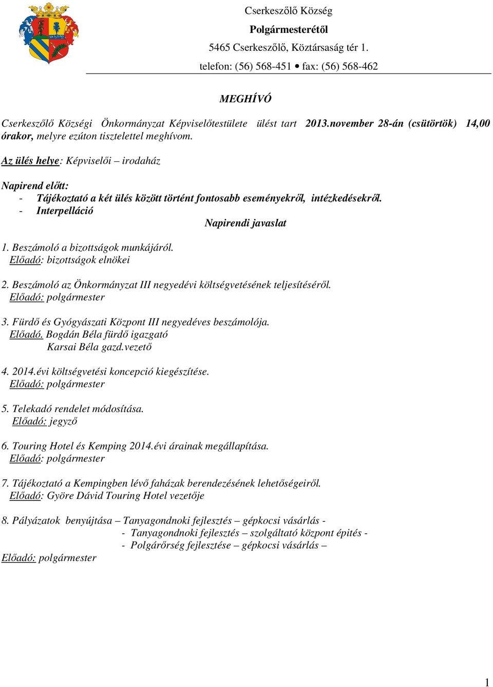 Az ülés helye: Képviselői irodaház Napirend előtt: - Tájékoztató a két ülés között történt fontosabb eseményekről, intézkedésekről. - Interpelláció Napirendi javaslat 1.