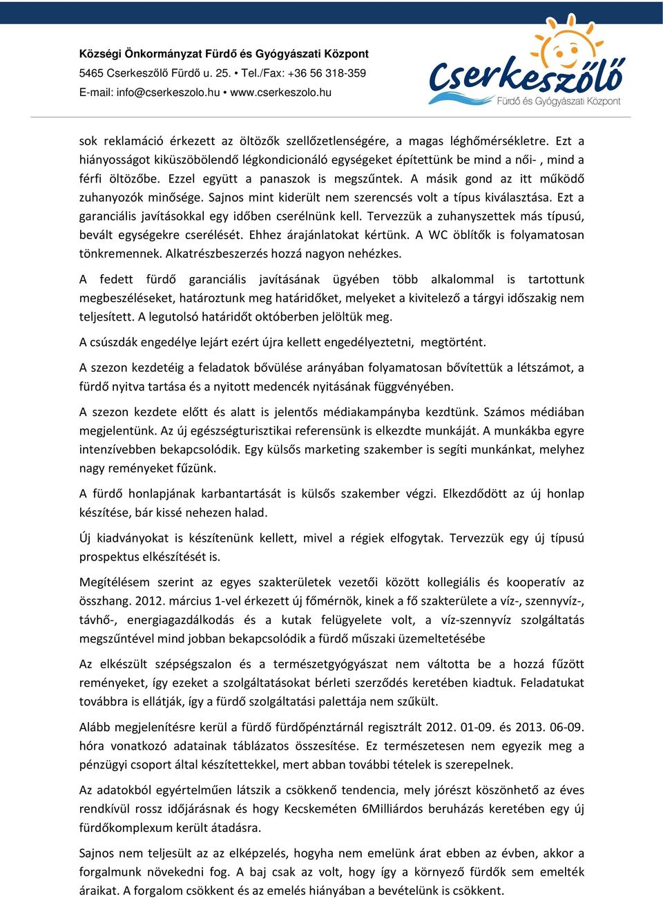 Ezt a hiányosságot kiküszöbölendő légkondicionáló egységeket építettünk be mind a női-, mind a férfi öltözőbe. Ezzel együtt a panaszok is megszűntek. A másik gond az itt működő zuhanyozók minősége.