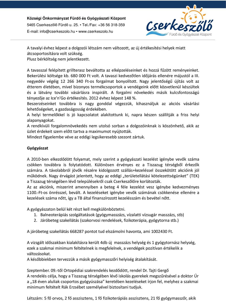 A tavasszal felépített grillterasz beváltotta az elképzeléseinket és hozzá fűzött reményeinket. Bekerülési költsége kb. 680 000 Ft volt. A tavaszi kedvezőtlen időjárás ellenére májustól a III.