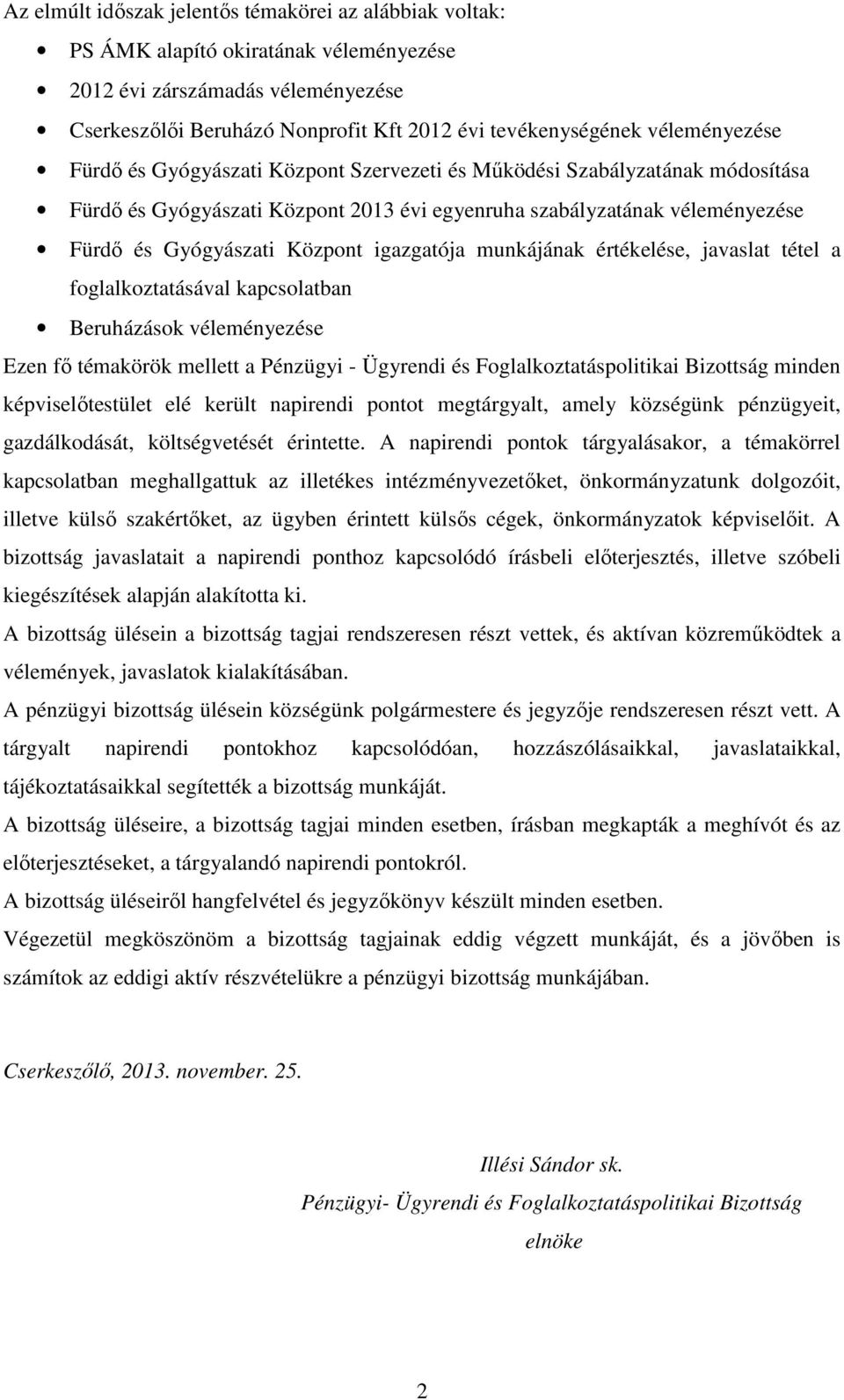 igazgatója munkájának értékelése, javaslat tétel a foglalkoztatásával kapcsolatban Beruházások véleményezése Ezen fő témakörök mellett a Pénzügyi - Ügyrendi és Foglalkoztatáspolitikai Bizottság