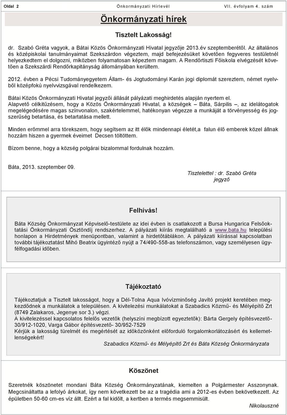 A Rendőrtiszti Főiskola elvégzését követően a Szekszárdi Rendőrkapitányság állományában kerültem. 2012.