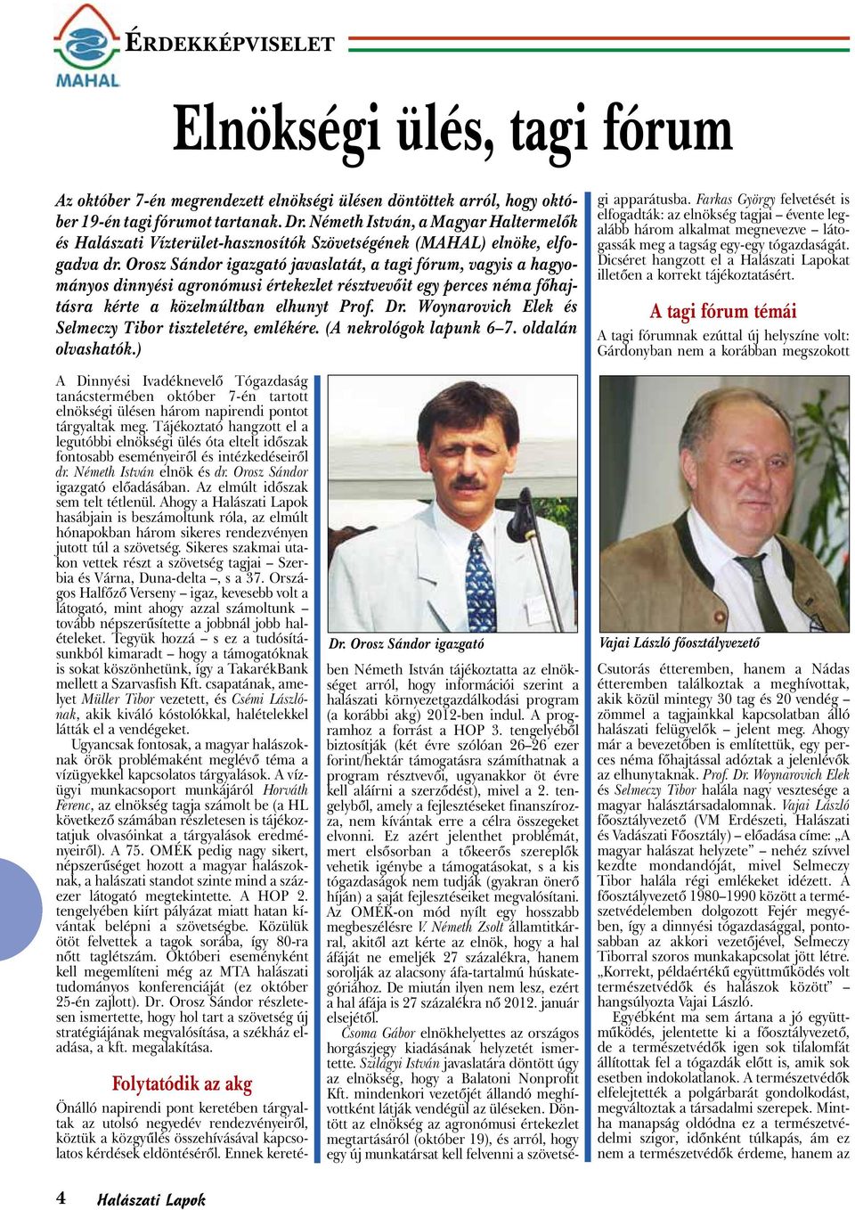 Orosz Sándor igazgató javaslatát, a tagi fórum, vagyis a hagyományos dinnyési agronómusi értekezlet résztvevőit egy perces néma főhajtásra kérte a közelmúltban elhunyt Prof. Dr.