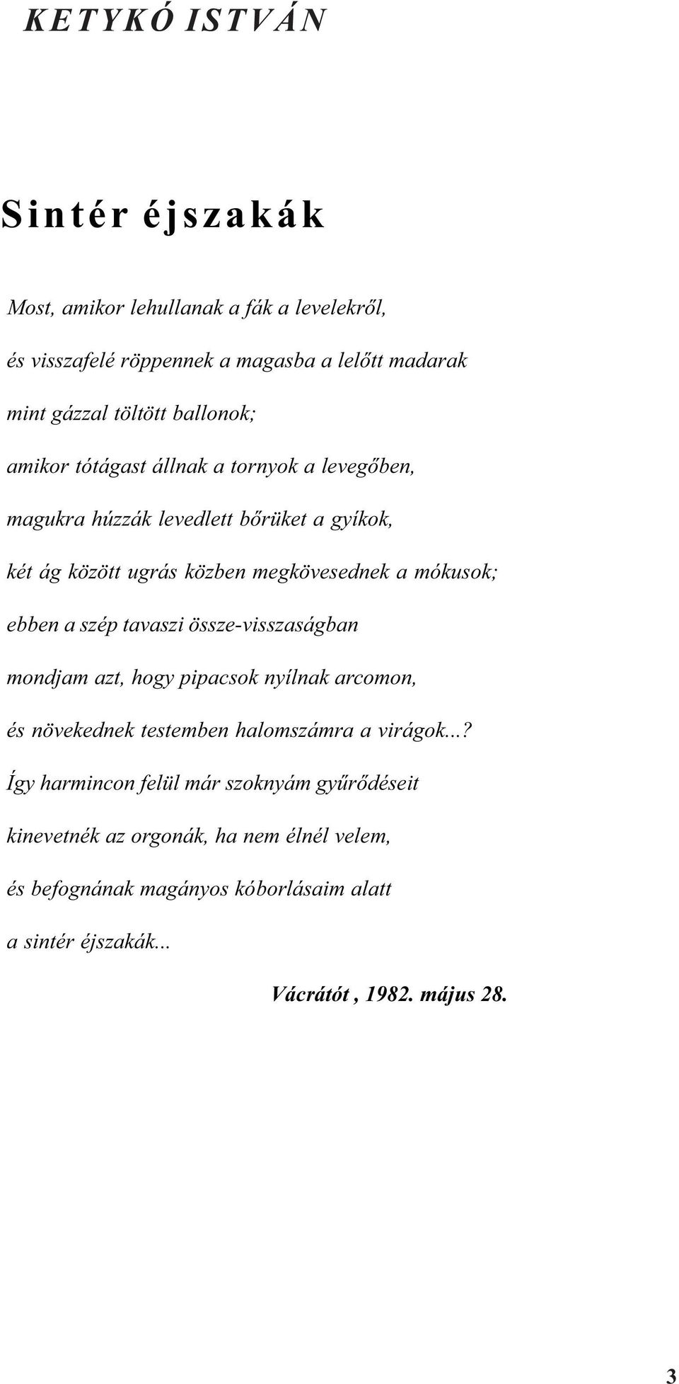 ebben a szép tavaszi össze-visszaságban mondjam azt, hogy pipacsok nyílnak arcomon, és növekednek testemben halomszámra a virágok.