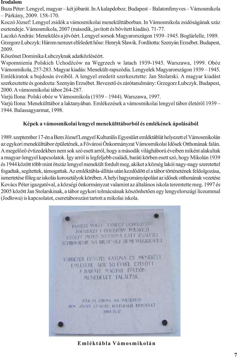 Boglárlelle, 1989. Grzegorz ubczyk: Három nemzet elfeledett hõse: Henryk S³awik. Fordította: Szenyán Erzsébet. Budapest, 2009. Köszönet Dominika ubczyknak adatközléséért.