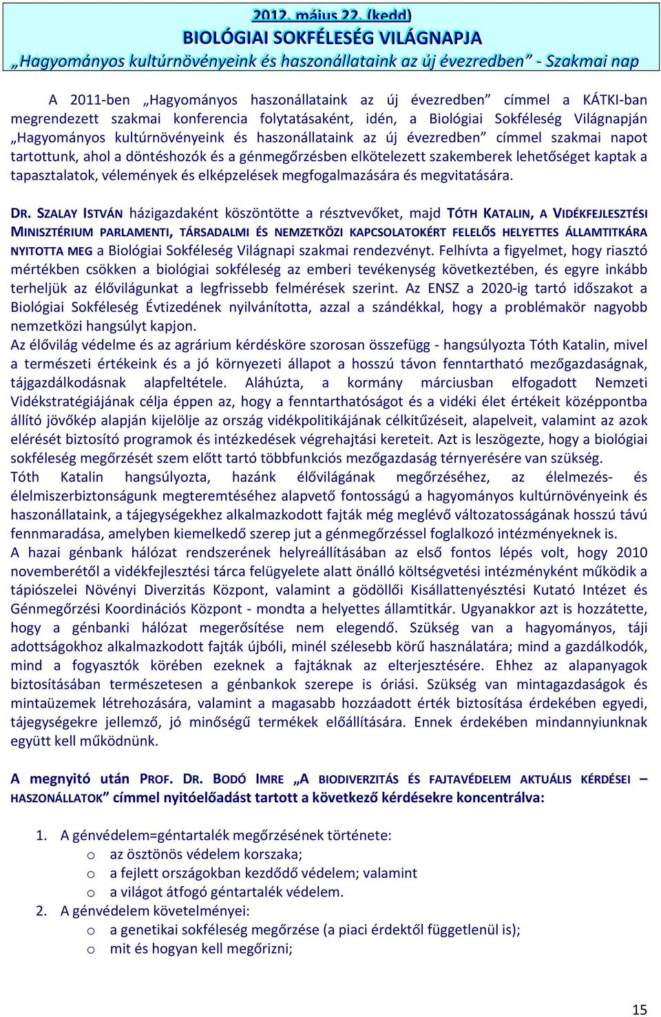 i nnaapp A 2011 ben Hagyományos haszonállataink az új évezredben címmel a KÁTKI ban megrendezett szakmai konferencia folytatásaként, idén, a Biológiai Sokféleség Világnapján Hagyományos