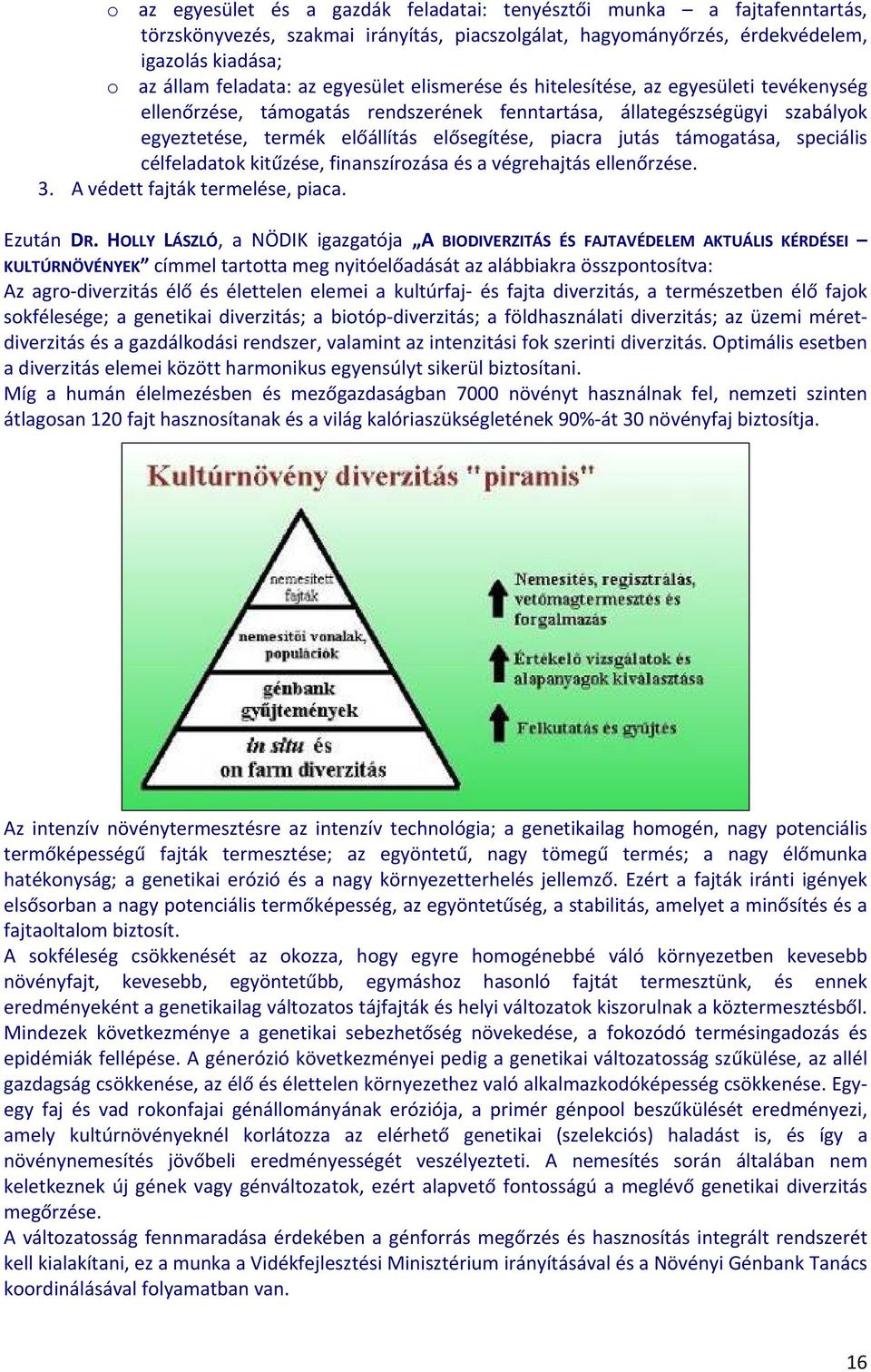 támogatása, speciális célfeladatok kitűzése, finanszírozása és a végrehajtás ellenőrzése. 3. A védett fajták termelése, piaca. Ezután DR.