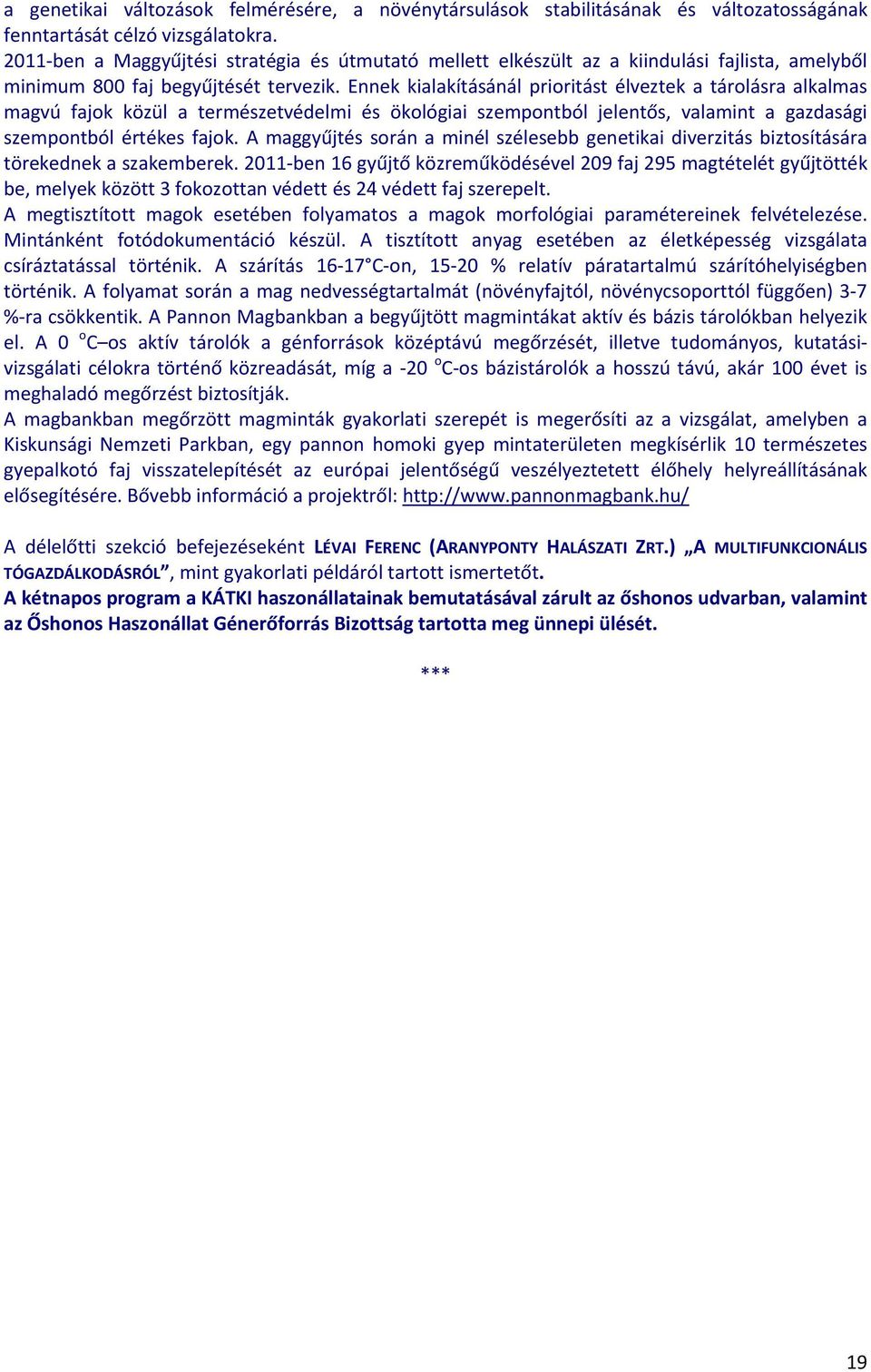 Ennek kialakításánál prioritást élveztek a tárolásra alkalmas magvú fajok közül a természetvédelmi és ökológiai szempontból jelentős, valamint a gazdasági szempontból értékes fajok.