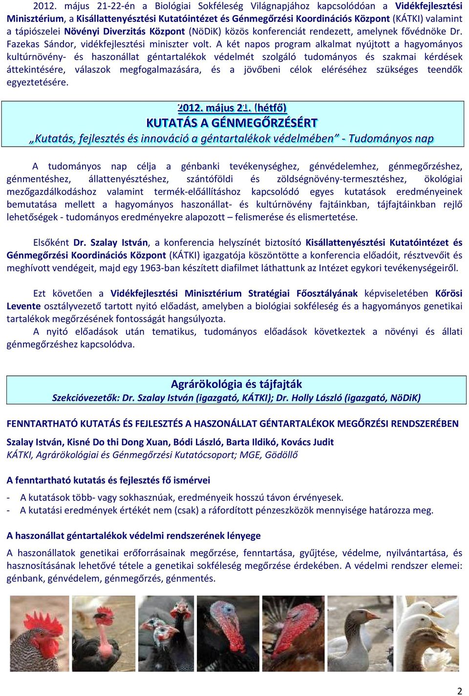 A két napos program alkalmat nyújtott a hagyományos kultúrnövény és haszonállat géntartalékok védelmét szolgáló tudományos és szakmai kérdések áttekintésére, válaszok megfogalmazására, és a jövőbeni