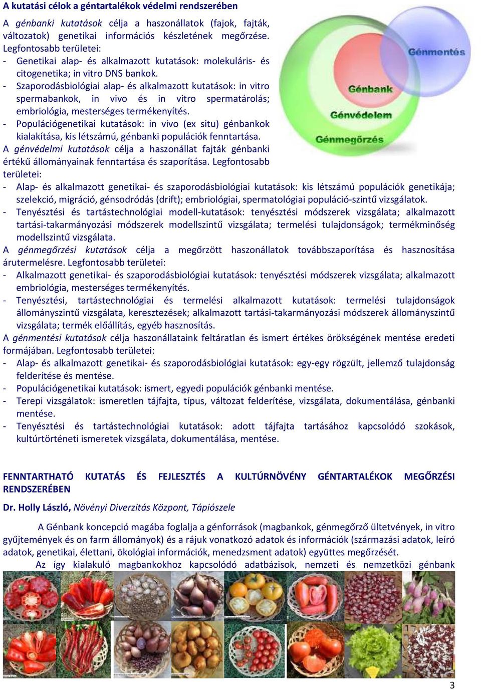 Szaporodásbiológiai alap és alkalmazott kutatások: in vitro spermabankok, in vivo és in vitro spermatárolás; embriológia, mesterséges termékenyítés.