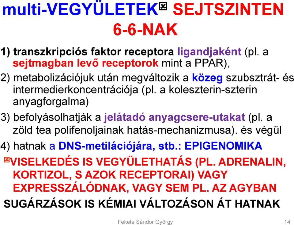 a koleszterin-szterin anyagforgalma) 3) befolyásolhatják a jelátadó anyagcsere-utakat (pl. a zöld tea polifenoljainak hatás-mechanizmusa).