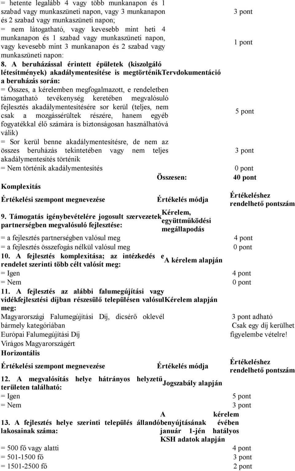 A beruházással érintett épületek (kiszolgáló létesítmények) akadálymentesítése is megtörténiktervdokumentáció a beruházás során: = Összes, a kérelemben megfogalmazott, e rendeletben támogatható