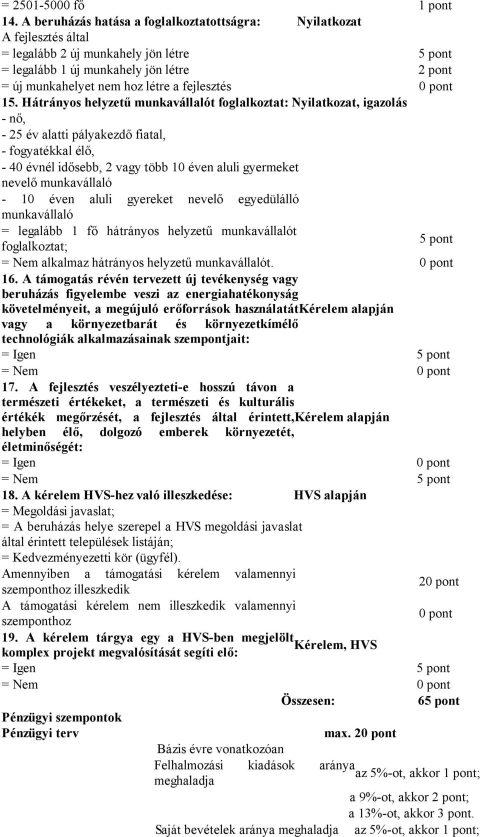 Hátrányos helyzetű munkavállalót foglalkoztat: yilatkozat, igazolás - nő, - 25 év alatti pályakezdő fiatal, - fogyatékkal élő, - 40 évnél idősebb, 2 vagy több 10 éven aluli gyermeket nevelő