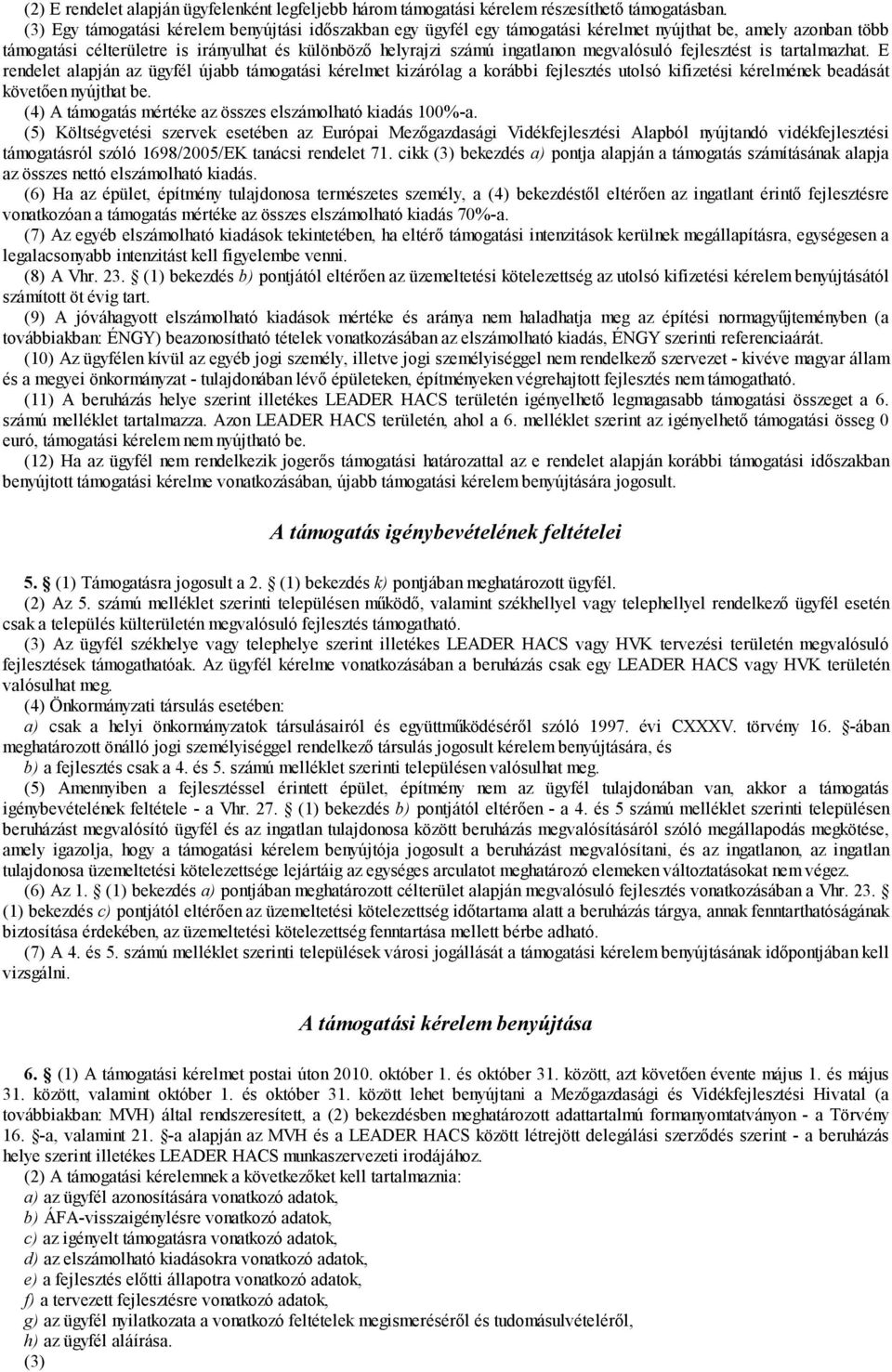 megvalósuló fejlesztést is tartalmazhat. E rendelet alapján az ügyfél újabb támogatási kérelmet kizárólag a korábbi fejlesztés utolsó kifizetési kérelmének beadását követően nyújthat be.