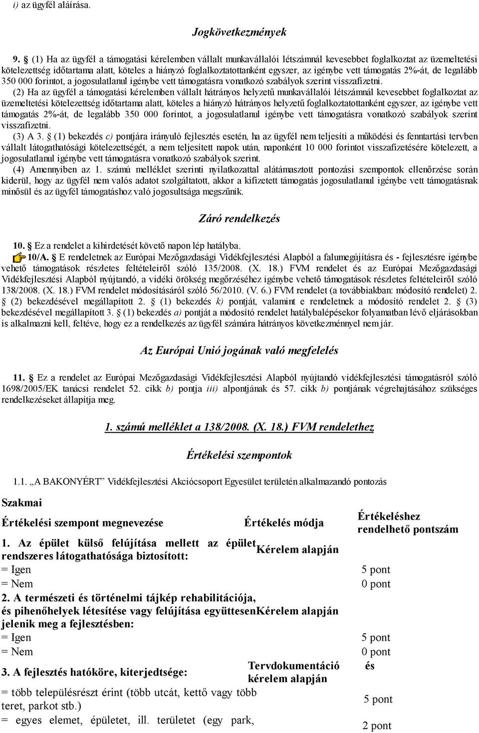 igénybe vett támogatás 2%-át, de legalább 350 000 forintot, a jogosulatlanul igénybe vett támogatásra vonatkozó szabályok szerint visszafizetni.