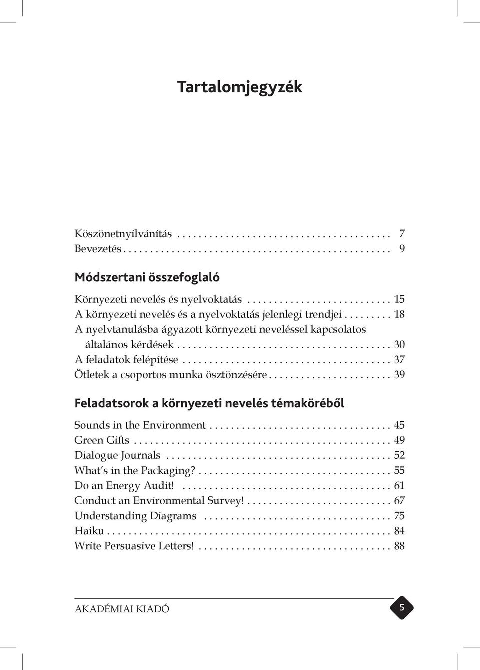 ..30 A feladatok felépítése...37 Ötletek a csoportos munka ösztönzésére...39 Feladatsorok a környezeti nevelés témaköréből Sounds in the Environment.