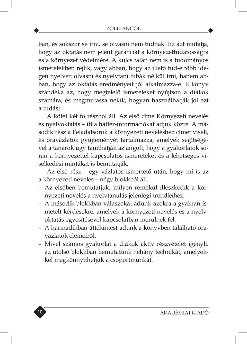 alkalmazza-e. E könyv szándéka az, hogy megfelelő ismereteket nyújtson a diákok számára, és megmutassa nekik, hogyan használhatják jól ezt a tudást. A kötet két fő részből áll.