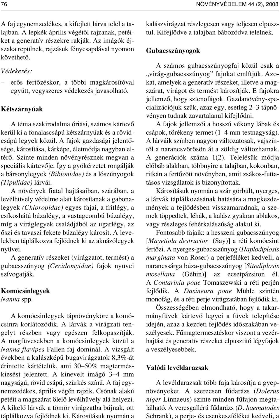 Kétszárnyúak A téma szakirodalma óriási, számos kártevô kerül ki a fonalascsápú kétszárnyúak és a rövidcsápú legyek közül. A fajok gazdasági jelentôsége, károsítása, kárképe, életmódja nagyban eltérô.