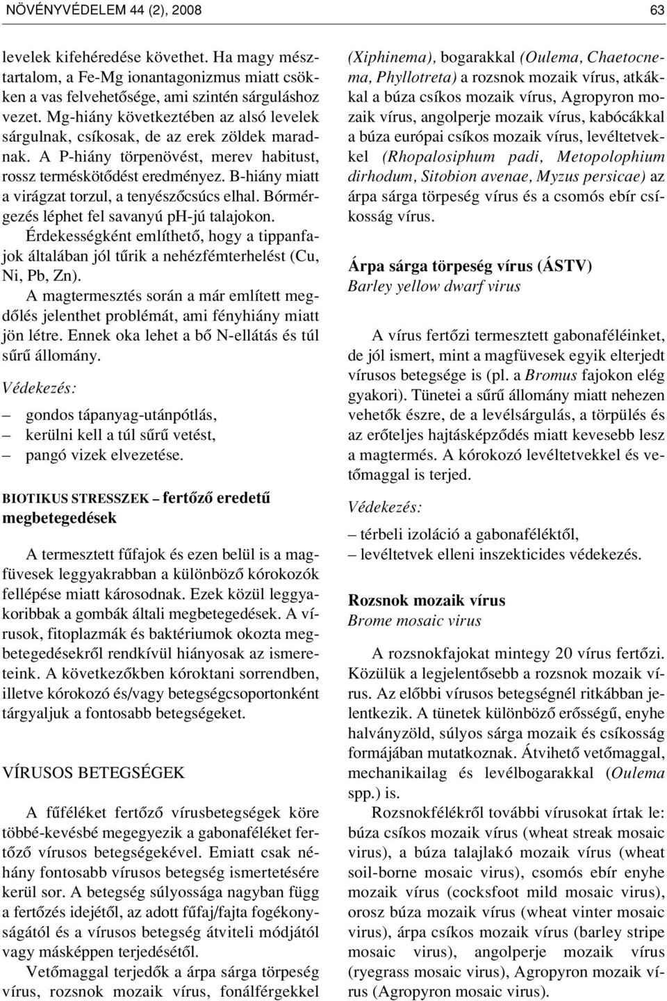 B-hiány miatt a virágzat torzul, a tenyészôcsúcs elhal. Bórmérgezés léphet fel savanyú ph-jú talajokon.