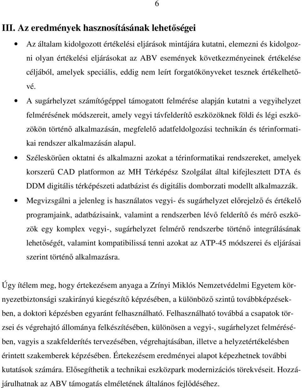 értékelése céljából, amelyek speciális, eddig nem leírt forgatókönyveket tesznek értékelhetıvé.