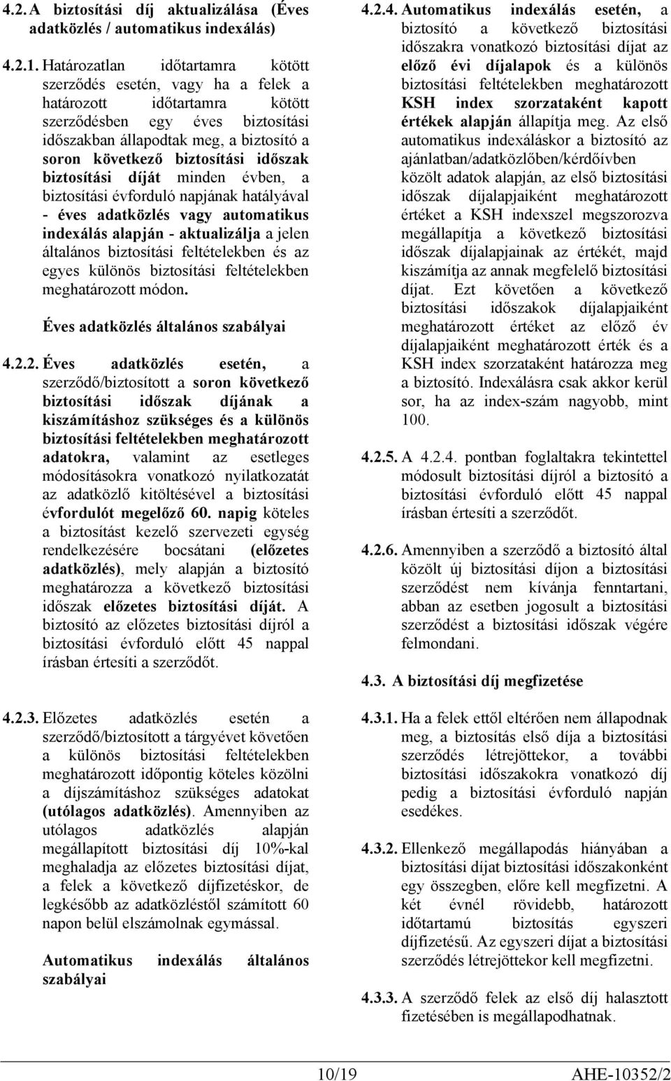 biztosítási időszak biztosítási díját minden évben, a biztosítási évforduló napjának hatályával - éves adatközlés vagy automatikus indexálás alapján - aktualizálja a jelen általános biztosítási