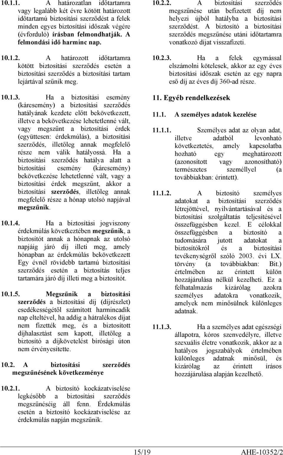 Ha a biztosítási esemény (káresemény) a biztosítási szerződés hatályának kezdete előtt bekövetkezett, illetve a bekövetkezése lehetetlenné vált, vagy megszűnt a biztosítási érdek (együttesen: